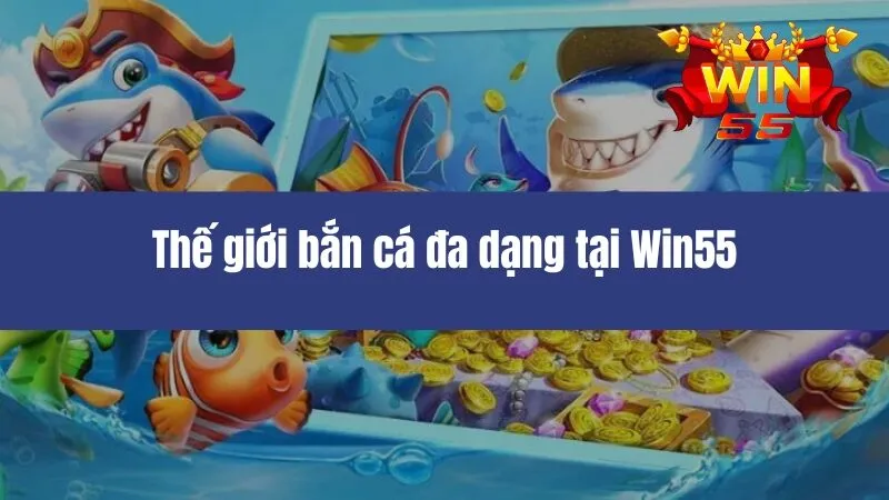 Bắn Cá Win55